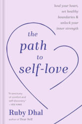 The Path to Self-Love: Heal Your Heart, Set Healthy Boundaries, and Unlock Your Inner Strength - Dhal, Ruby (ISBN: 9780593796696)