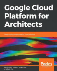 Google Cloud Platform for Architects - Janani Ravi, Judy Raj, Vitthal Srinivasan (ISBN: 9781788834308)