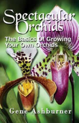 Spectacular Orchids: The Basics Of Growing Your Own Orchids - Gene Ashburner (ISBN: 9781507774281)