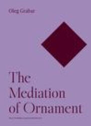 The Mediation of Ornament - Oleg Grabar (ISBN: 9780691252766)