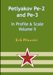The Petlyakov Pe-2 and Pe-3 In Profile & Scale Volume II - Erik Pilawskii (ISBN: 9781447794493)