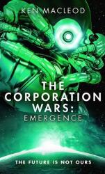 The Corporation Wars: Emergence - Ken MacLeod (ISBN: 9780316363747)