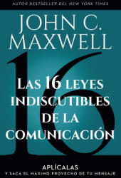 Las 16 Leyes Indiscutibles de la Comunicación: Aplícalas Y Saca El Máximo Provecho de Tu Mensaje / The 16 Undeniable Laws of Communication - MAXWELL JOHN C (ISBN: 9798890980113)