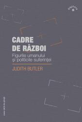Cadre de razboi. Figurile umanului si politicile suferintei - Judith Butler (ISBN: 9786061705511)