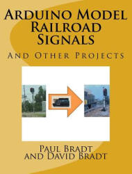 Arduino Model Railroad Signals: And Other Projects - Paul David Bradt (ISBN: 9781516847129)