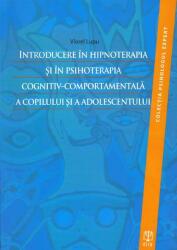 Introducere in hipnoterapia si in psihoterapia cognitiv-comportamentala a copilului si a adolescentului - Viorel Lupu (ISBN: 9786068244402)