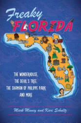 Freaky Florida: The Wonderhouse, the Devil's Tree, the Shaman of Philippe Park, and More - Mark Muncy, Kari Schultz (ISBN: 9781467140355)