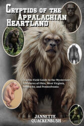 Cryptids of the Appalachian Heartland- a Little Field Guide to the Mysterious Creatures of Ohio, West Virginia, Kentucky, and Pennsylvania - JANNETTE QUACKENBUSH (ISBN: 9781940087764)