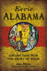 Eerie Alabama: Chilling Tales from the Heart of Dixie - Alan Brown, Kari Schultz (ISBN: 9781467141673)