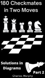 180 Checkmates in Two Moves, Solutions in Diagrams Part 2 - Charles Morphy (2022)
