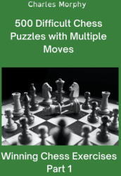 500 Difficult Chess Puzzles with Multiple Moves, Part 1 - Charles Morphy (2022)