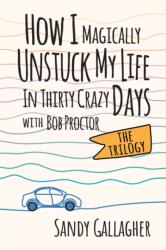 How I Magically Unstuck My Life in Thirty Crazy Days with Bob Proctor The Trilogy (ISBN: 9781722507459)