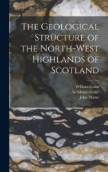 The Geological Structure of the North-West Highlands of Scotland (ISBN: 9781015528239)