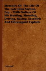Memoirs Of The Life Of The Late John Mytton, Esq. - With Notices Of His Hunting, Shooting, Driving, Racing, Eccentric And Extravagant Exploits (ISBN: 9781406799453)