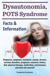 Dysautonomia, POTS Syndrome: Diagnosis, symptoms, treatment, causes, doctors, nervous disorders, prognosis, research, history, diet, physical thera - Frederick Earlstein (ISBN: 9781941070178)