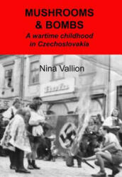 Mushrooms and Bombs: a wartime childhood in Czechoslovakia - Nina Vallion (ISBN: 9781517077457)