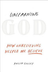 Unlearning God - Phillip Gulley (ISBN: 9781601426529)