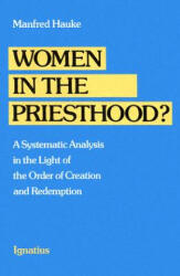 Women in the Priesthood? : A Systematic Analysis in the Light of the Order of Creation and Redemption - Manfred Hauke, David Kipp (ISBN: 9780898701654)