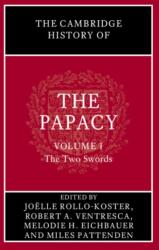 The Cambridge History of the Papacy: Volume 1, The Two Swords - Joëlle Rollo-Koster, Robert A. Ventresca, Melodie H. Eichbauer, Miles Pattenden (ISBN: 9781108485234)