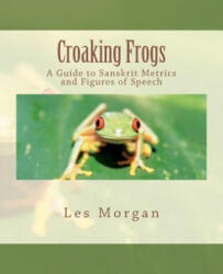 Croaking Frogs: A Guide to Sanskrit Metrics and Figures of Speech - Les Morgan, Ram Karan Sharma, Anthony Biduck (ISBN: 9781463725624)