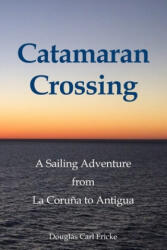Catamaran Crossing: A Sailing Adventure from La Coru? a to Antigua - Douglas Carl Fricke (ISBN: 9780979996788)