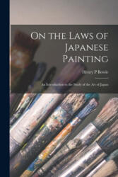 On the Laws of Japanese Painting: an Introduction to the Study of the Art of Japan - Henry P. Bowie (ISBN: 9781014581921)