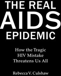 The Real AIDS Epidemic: How the Tragic HIV Mistake Threatens Us All - Culshaw, Rebecca V. (ISBN: 9781510776715)