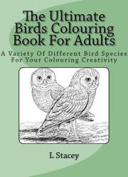 The Ultimate Birds Colouring Book For Adults: A Variety Of Different Bird Species For Your Colouring Creativity - L Stacey (ISBN: 9781523883783)
