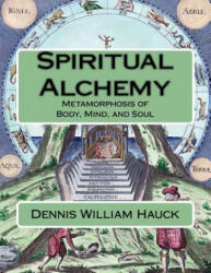 Spiritual Alchemy: Metamorphosis of Body, Mind, and Soul - Dennis William Hauck (ISBN: 9781976358692)