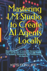 Mastering LM Studio to Create AI Agents Locally - KITS FOR LIFE (2025)