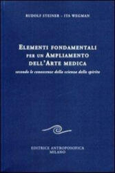 Elementi fondamentali per un ampliamento dell'arte medica secondo le conoscenze della scienza dello spirito - Rudolf Steiner, Ita Wegman, A. Bargero (ISBN: 9788877874917)