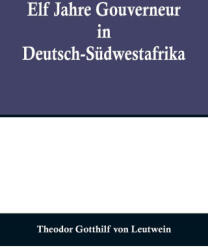 Elf Jahre Gouverneur in Deutsch-Südwestafrika - Theodor Gotthilf von Leutwein (ISBN: 9789356709423)