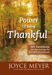 The Power of Being Thankful: 365 Devotions for Discovering the Strength of Gratitude - Joyce Meyer (2014)