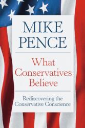 What Conservatives Believe - PENCE MIKE (ISBN: 9781546011637)