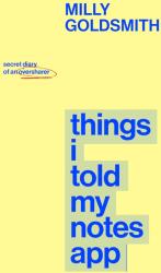 Things I Told My Notes App - Milly Goldsmith (ISBN: 9780857509406)