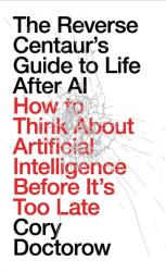 The Reverse Centaur's Guide to Life After AI - Cory Doctorow (ISBN: 9781836745525)