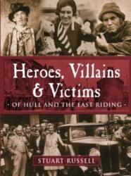 Heroes, Villains & Victims - Of Hull and the East Riding (ISBN: 9781780911410)