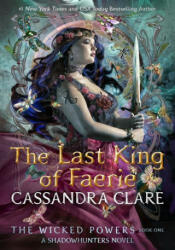 Wicked Powers : The Last King of Faerie - Cassandra Clareová (ISBN: 9781529539653)