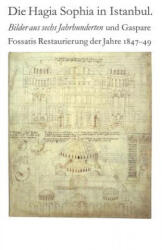 Hagia Sophia in Istanbul. Bilder Aus Sechs Jahrhunderten Und Gaspare Fossatis Restaurierung Der Jahre 1847-1849 - Volker Hoffmann (ISBN: 9783906762814)