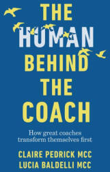 The Human Behind the Coach: How Great Coaches Transform Themselves First - Claire Pedrick, Lucia Baldelli (ISBN: 9781788605694)