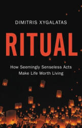 Ritual: How Seemingly Senseless Acts Make Life Worth Living - Xygalatas, Dimitris (ISBN: 9780316462402)