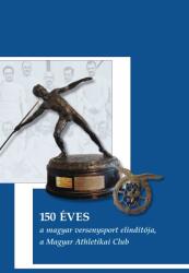 150 éves a magyar versenysport elindítója, a Magyar Athletikai Club (ISBN: 9789636681326)