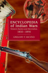 Encyclopedia of Indian Wars: Western Battles and Skirmishes, 1850-1890 - Gregory F. Michno (ISBN: 9780878424689)