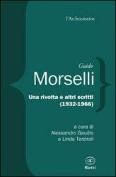 Una rivolta e altri scritti 1932-1966 - Guido Morselli, A. Gaudio, L. Terziroli (ISBN: 9788882482763)
