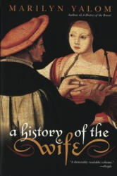 A History of the Wife - Marilyn Yalom (ISBN: 9780060931568)