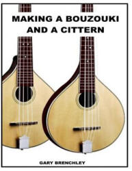 Making a Cittern and a Bouzouki - Gary Brenchley (ISBN: 9781500410032)