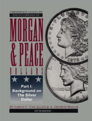 Comprehensive Catalog and Encyclopedia of Morgan & Peace Silver Dollars 5th Edition-Part I - A George Mallis (ISBN: 9780965364577)