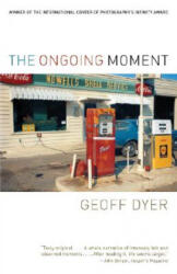 The Ongoing Moment - Geoff Dyer (ISBN: 9781400031689)