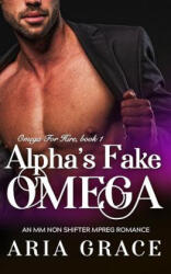 Alpha's Fake Omega: M/M Non Shifter MPreg Romance - Aria Grace (ISBN: 9781095341704)