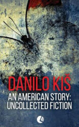 An American Story: Uncollected Fiction - Danilo Kis, John K Cox (ISBN: 9786155423277)